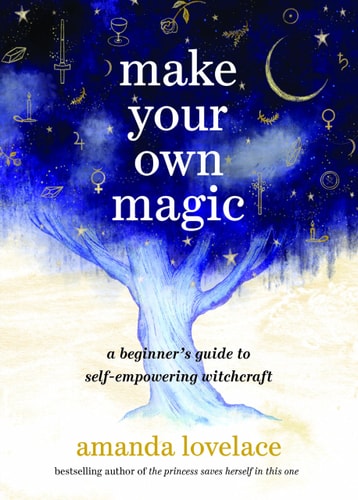 Make Your Own Magic: A Beginner’s Guide to Self-Empowering Witchcraft