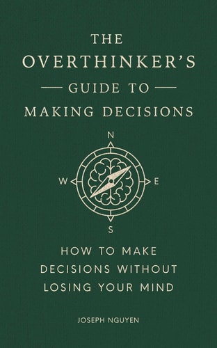The Overthinkers Guide to Making Decisions