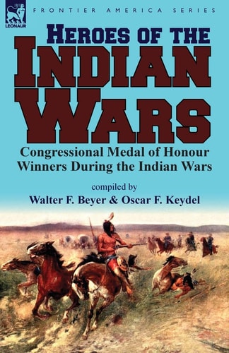 Heroes of the Indian Wars: Congressional Medal of Honour Winners During the Indian Wars