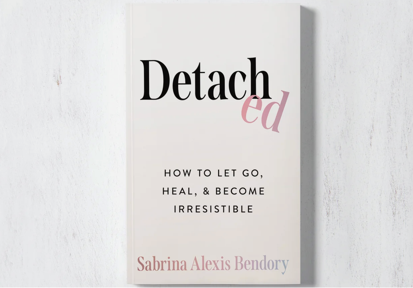 Detached: How To Let Go, Heal, & Become Irresistible (book)