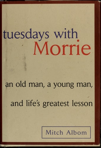 Tuesdays with Morrie: An Old Man, A Young Man and Life's Greatest Lesson