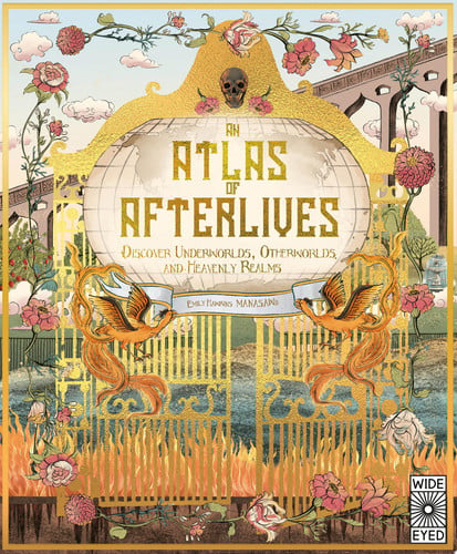 An Atlas of Afterlives: Discover Underworlds, Otherworlds and Heavenly Realms