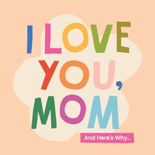 I Love You, Mom and Here's Why...