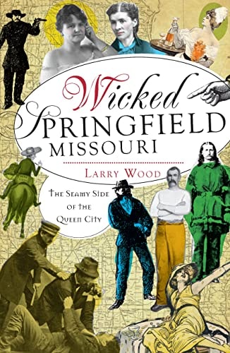Wicked Springfield, Missouri: The Seamy Side of the Queen City