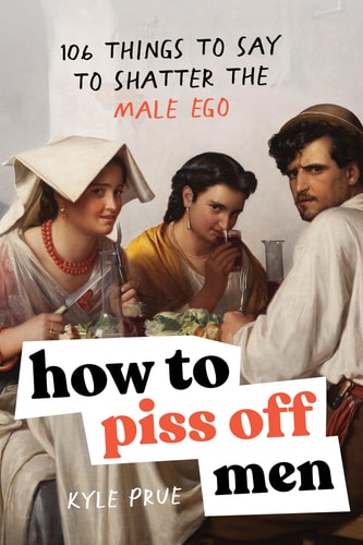 How to Piss of Men