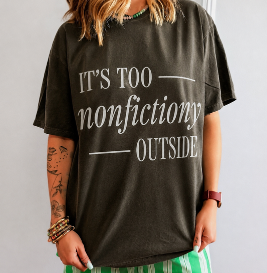 It's Too Nonfictiony Outside T-shirt