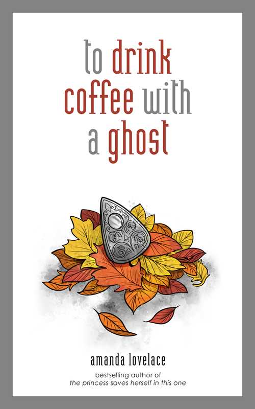 To drink coffee with a ghost by Amanda  Lovelace